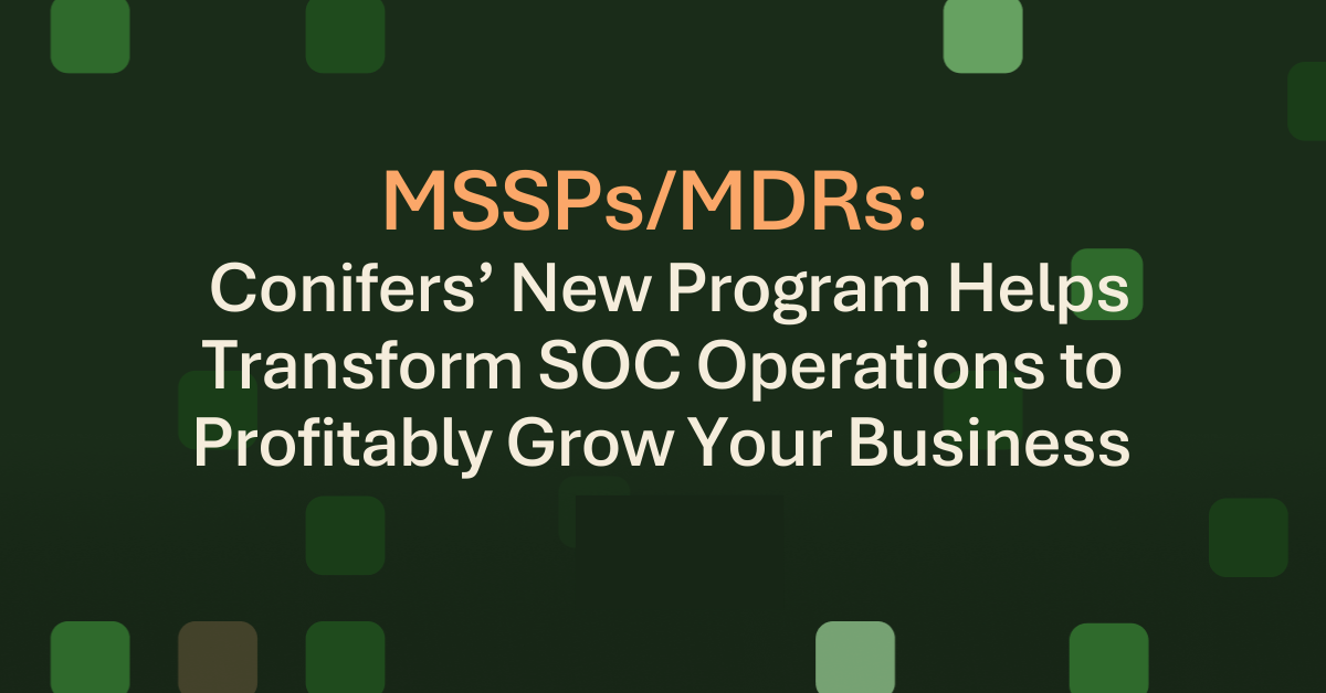 MSSPs/MDRs: Conifers’ New Program Helps Modern Security Service Providers Profitably Grow Your Business